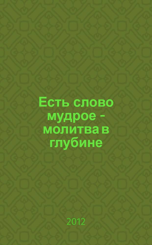 Есть слово мудрое - молитва в глубине : сборник духовных стихов