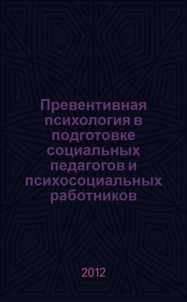 Превентивная психология в подготовке социальных педагогов и психосоциальных работников : для бакалавров и специалистов : учебное пособие для студентов высших учебных заведений по специальностям "Психология", "Социальная работа", "Социальная педагогика"