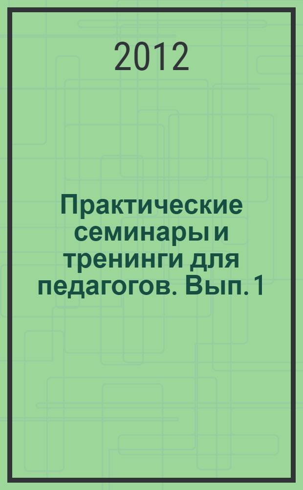 Практические семинары и тренинги для педагогов. Вып. 1 : Воспитатель и ребенок: эффективное взаимодействие