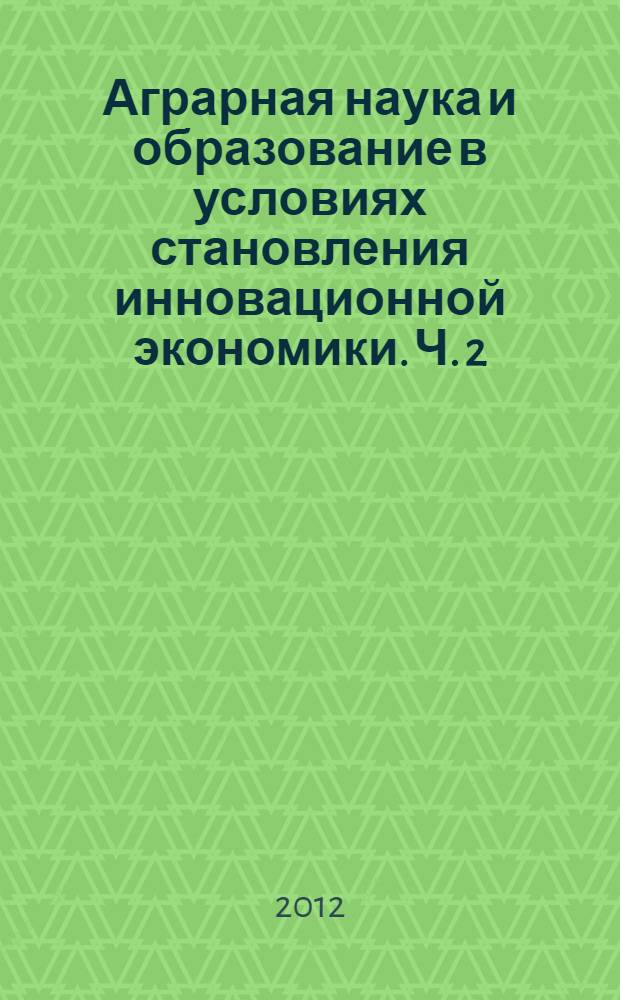 Аграрная наука и образование в условиях становления инновационной экономики. Ч. 2