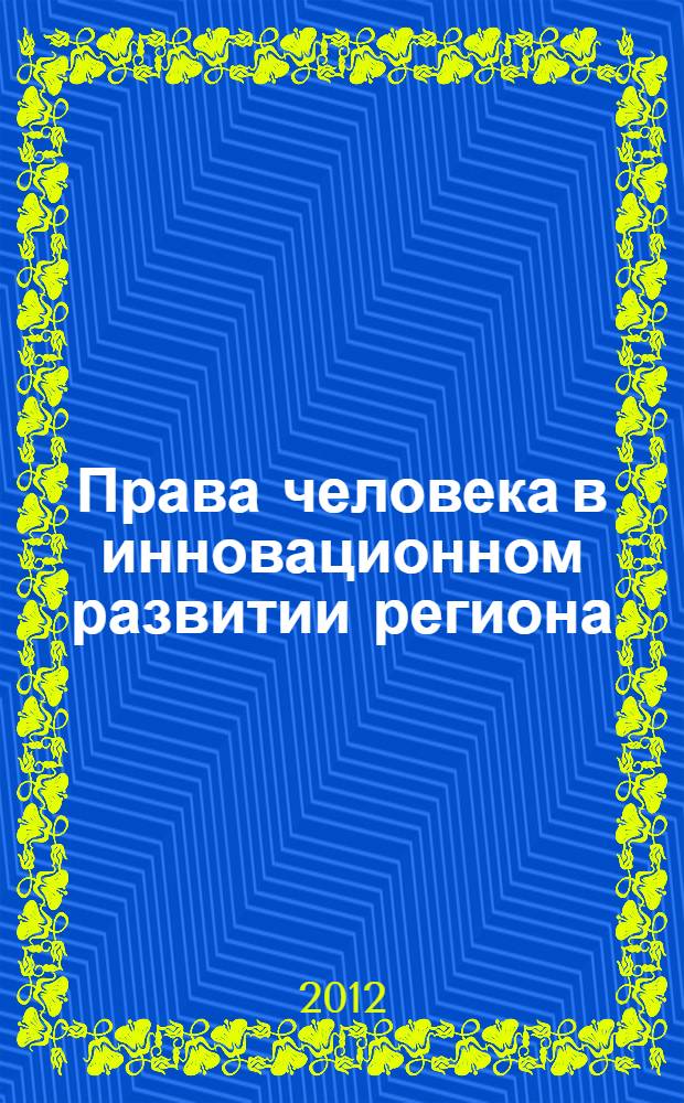 Права человека в инновационном развитии региона : материалы круглого стола, посвященного Международном дню прав человека, Белгород, 8 декабря 2011 г.