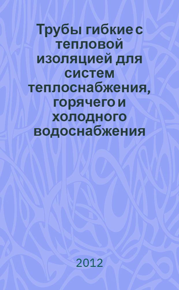 Трубы гибкие с тепловой изоляцией для систем теплоснабжения, горячего и холодного водоснабжения. Общие технические условия