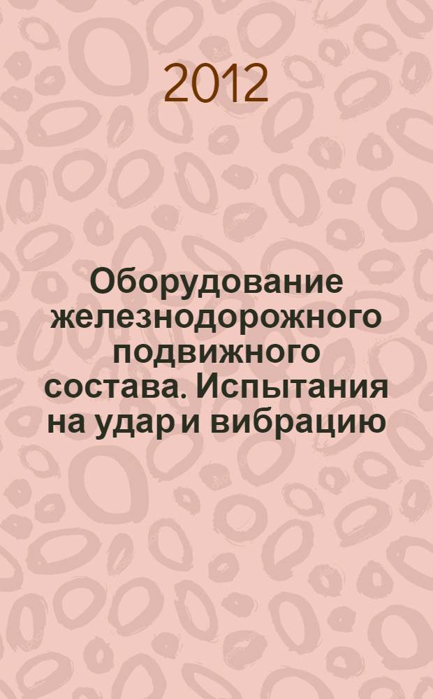 Оборудование железнодорожного подвижного состава. Испытания на удар и вибрацию