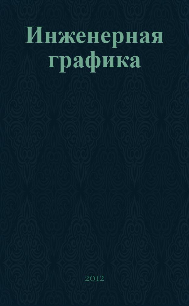 Инженерная графика : практикум : учебное пособие для студентов высших учебных заведений технических специальностей
