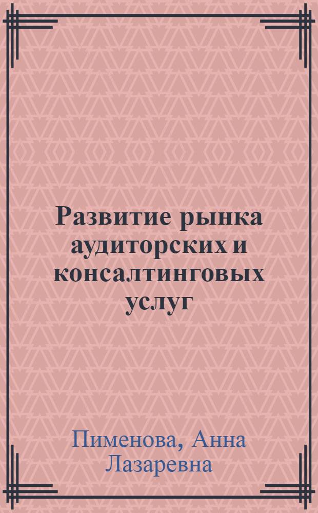 Развитие рынка аудиторских и консалтинговых услуг: теория и практика : монография
