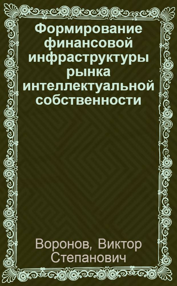 Формирование финансовой инфраструктуры рынка интеллектуальной собственности : монография