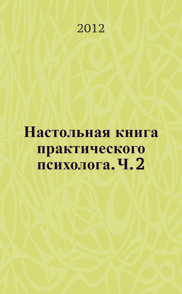 Настольная книга практического психолога. Ч. 2 : Работа психолога со взрослыми. Коррекционные приемы и упражнения