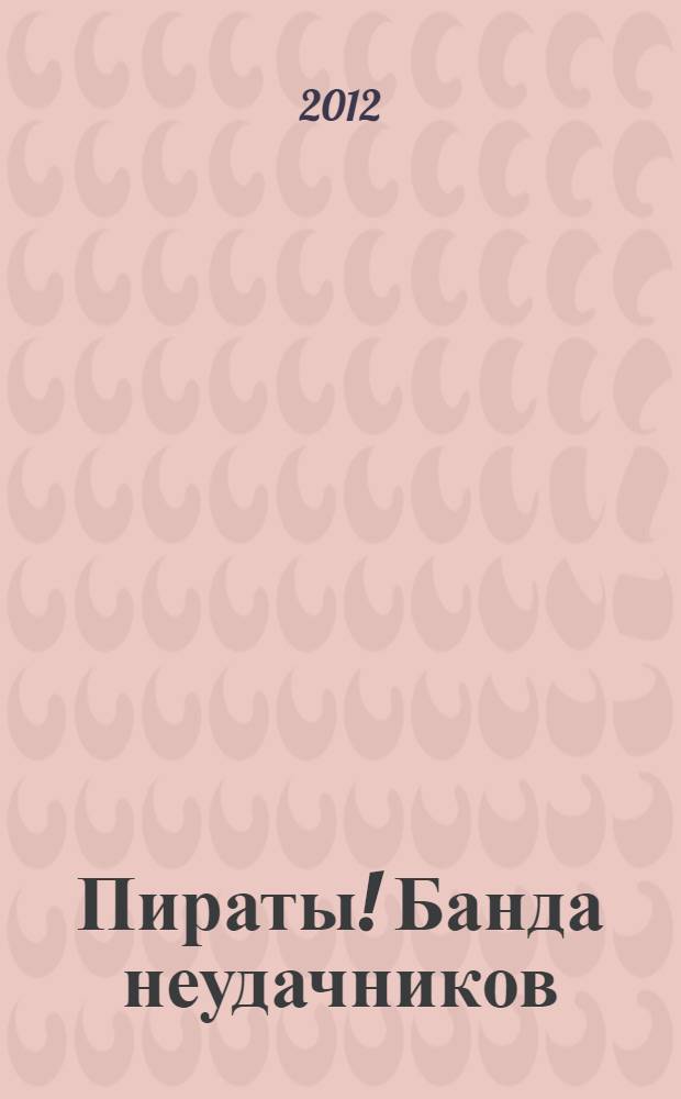 Пираты! Банда неудачников : для среднего и старшего школьного возраста