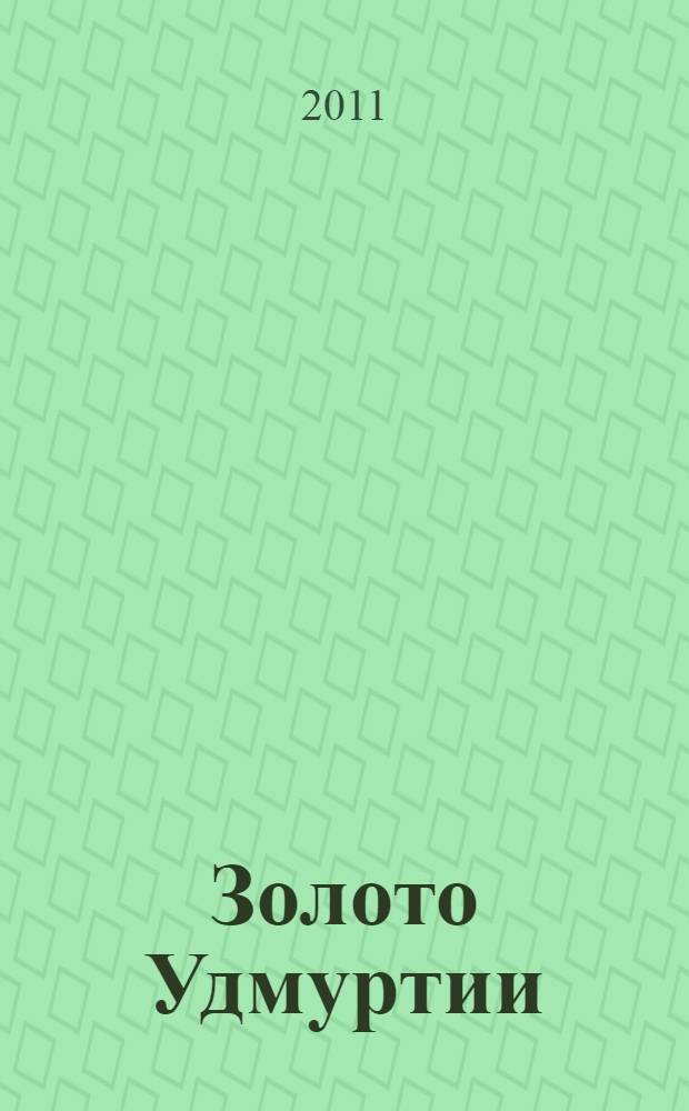 Золото Удмуртии : итоги 2006-2011 г