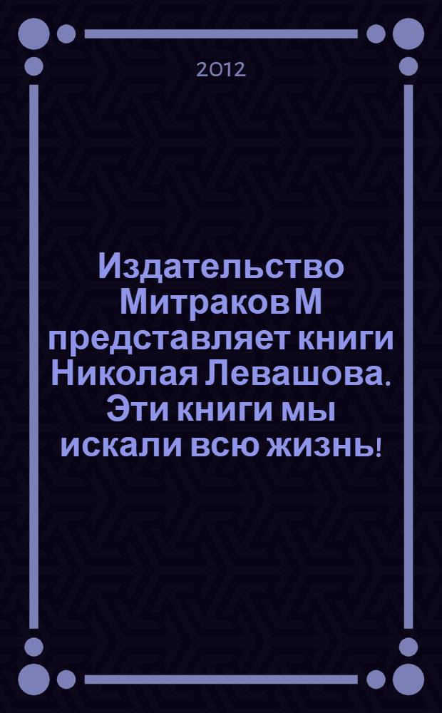Издательство Митраков М представляет книги Николая Левашова. Эти книги мы искали всю жизнь!