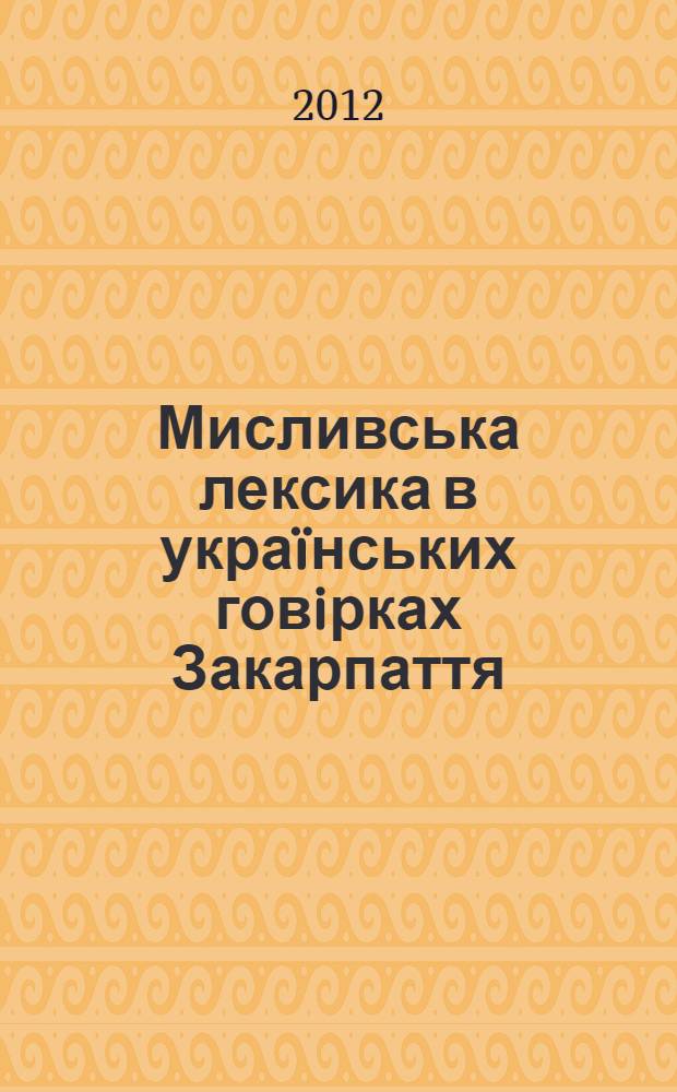 Мисливська лексика в украïнських говiрках Закарпаття : автореферат диссертации на соискание ученой степени к.филол.н. : специальность 10.02.01