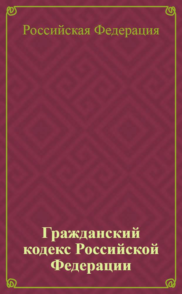 Гражданский кодекс Российской Федерации : часть первая, часть вторая, часть третья и часть четвертая : по состоянию на 25 октября 2011 года : с комментариями к последним изменениям : принят Государственной думой 21 октября 1994 года
