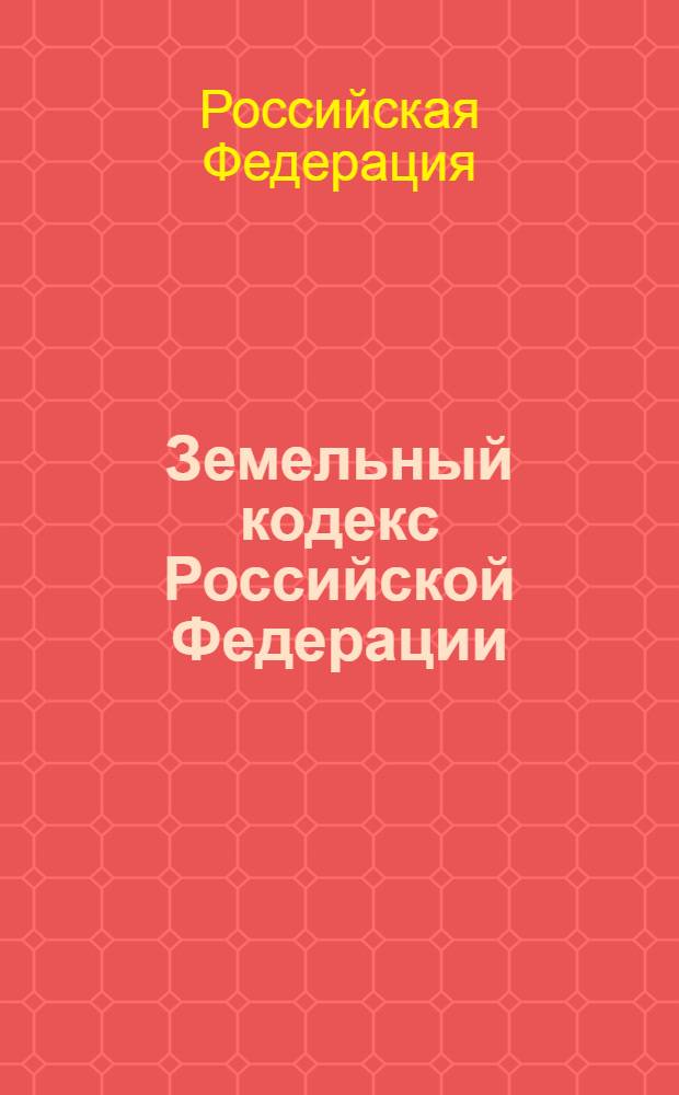 Земельный кодекс Российской Федерации : текст с изменениями и дополнениями на 20 апреля 2012 года : от 25 октября 2001 г. N° 136-ФЗ : принят Государственной Думой 28 сентября 2001 года : одобрен Советом Федерации 10 октября 2001 года : (с изменениями от 30 июня 2003 г. ... 12 декабря 2011 г.)