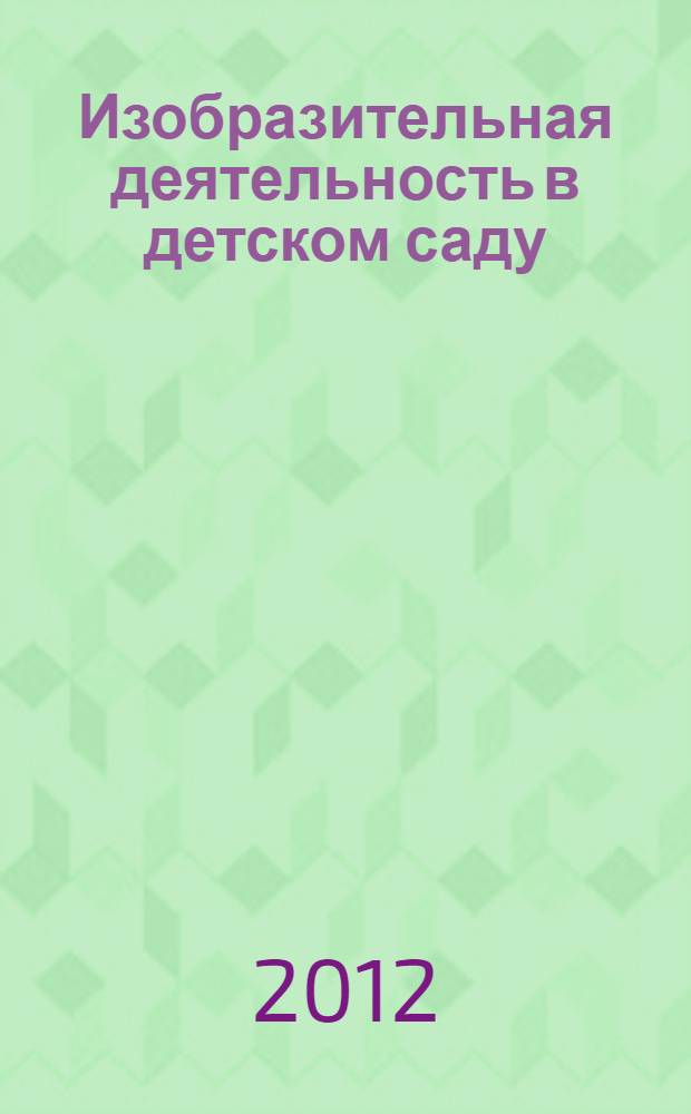 Изобразительная деятельность в детском саду : средняя группа : образовательная область "Художественное творчество" : учебно-методическое пособие для специалистов дошкольных образовательных учреждений : соответствует государственным требованиям : планирование, методические рекомендации, проектирование содержания