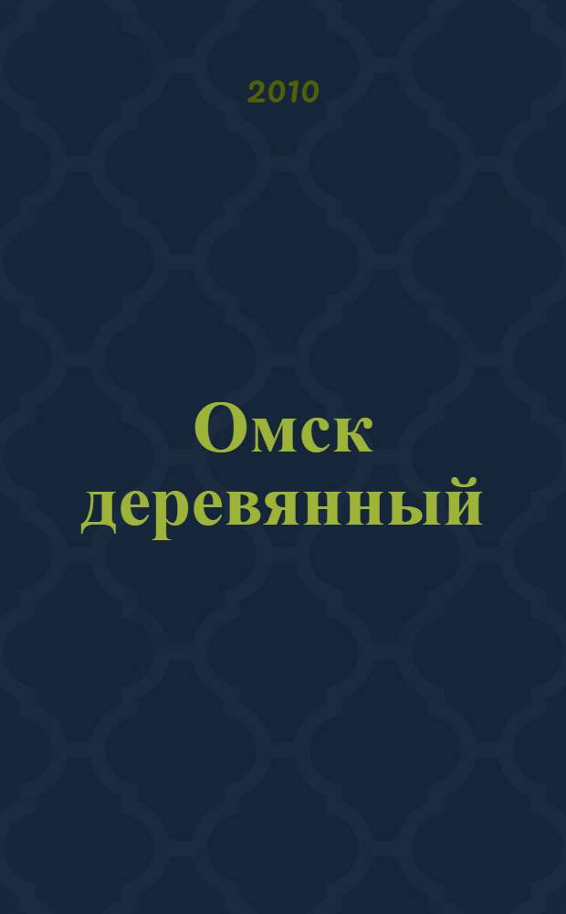 Омск деревянный : страницы истории зодчества : фотоальбом