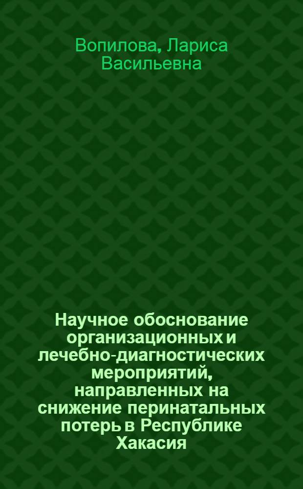 Научное обоснование организационных и лечебно-диагностических мероприятий, направленных на снижение перинатальных потерь в Республике Хакасия : автореферат диссертации на соискание ученой степени к. м. н. : специальность 14.00.33 <общественное здоровье> : специальность 14.00.01 <акушерство и гинекология>