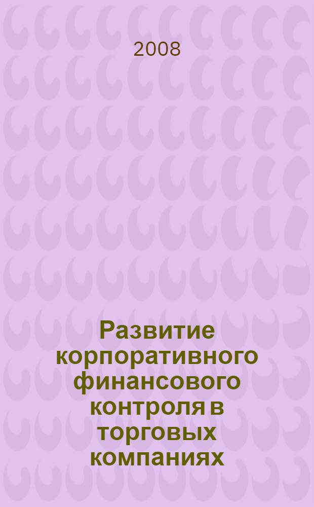 Развитие корпоративного финансового контроля в торговых компаниях : автореферат диссертации на соискание ученой степени к. э. н. : специальность 08.00.10 <Финанс., ден. обращ. и кредит>