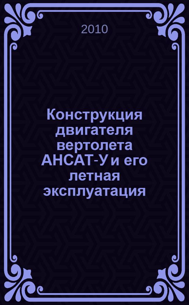 Конструкция двигателя вертолета АНСАТ-У и его летная эксплуатация : учебно-методическое пособие для летного состава