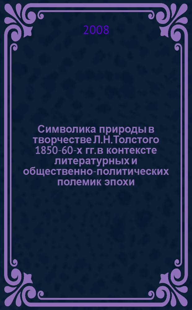 Символика природы в творчестве Л.Н.Толстого 1850-60-х гг. в контексте литературных и общественно-политических полемик эпохи : автореферат диссертации на соискание ученой степени к. филол. н. : специальность 10.01.01 <русская литература>