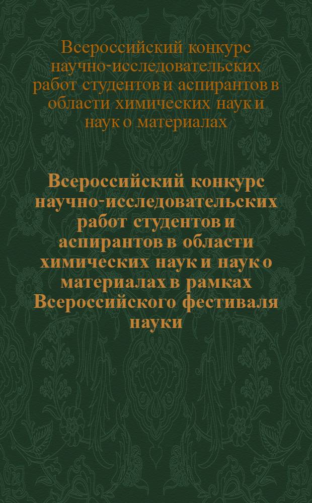 Всероссийский конкурс научно-исследовательских работ студентов и аспирантов в области химических наук и наук о материалах в рамках Всероссийского фестиваля науки : сборник научных работ победителей конкурса