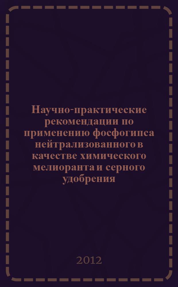 Научно-практические рекомендации по применению фосфогипса нейтрализованного в качестве химического мелиоранта и серного удобрения