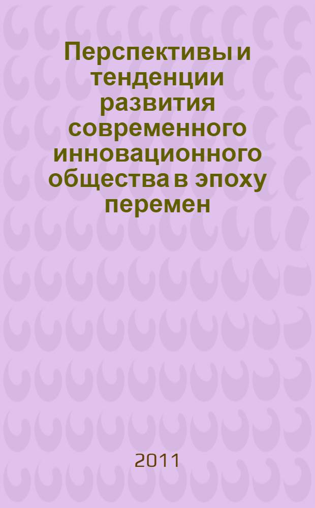 Перспективы и тенденции развития современного инновационного общества в эпоху перемен (экономика, социология, философия, право) : материалы Международной научно-практической конференции (24 июня 2011 г.) : в 4 ч