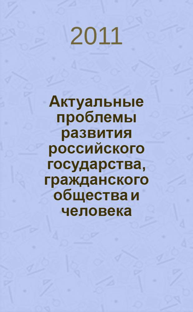 Актуальные проблемы развития российского государства, гражданского общества и человека : материалы седьмой межвузовской научной конференции (Москва, 30 ноября 2011 года)