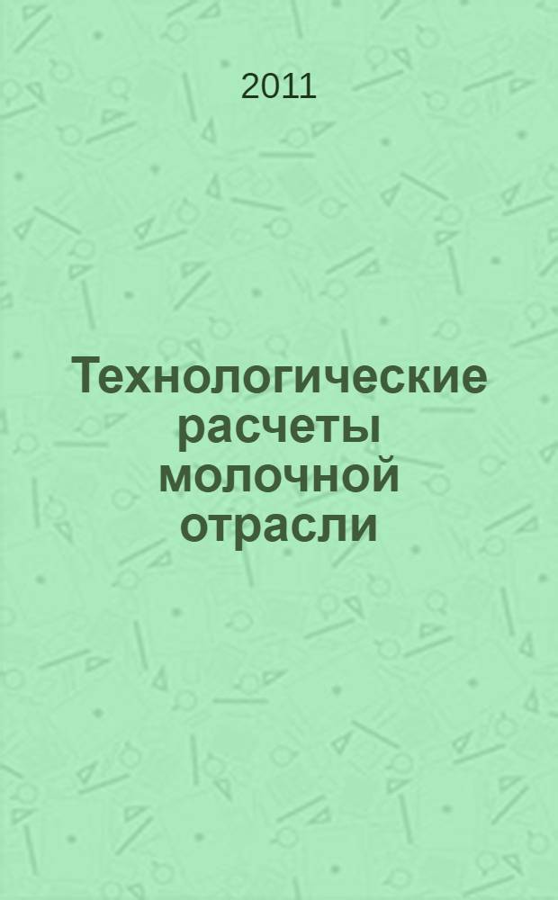 Технологические расчеты молочной отрасли : учебное пособие : по специальности 260303.65 "Технология молока и молочных продуктов"