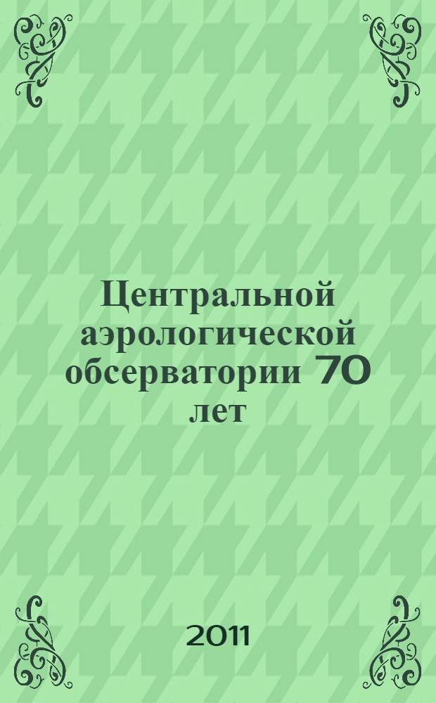 Центральной аэрологической обсерватории 70 лет = The 70th anniversary of the Central aerological observatory