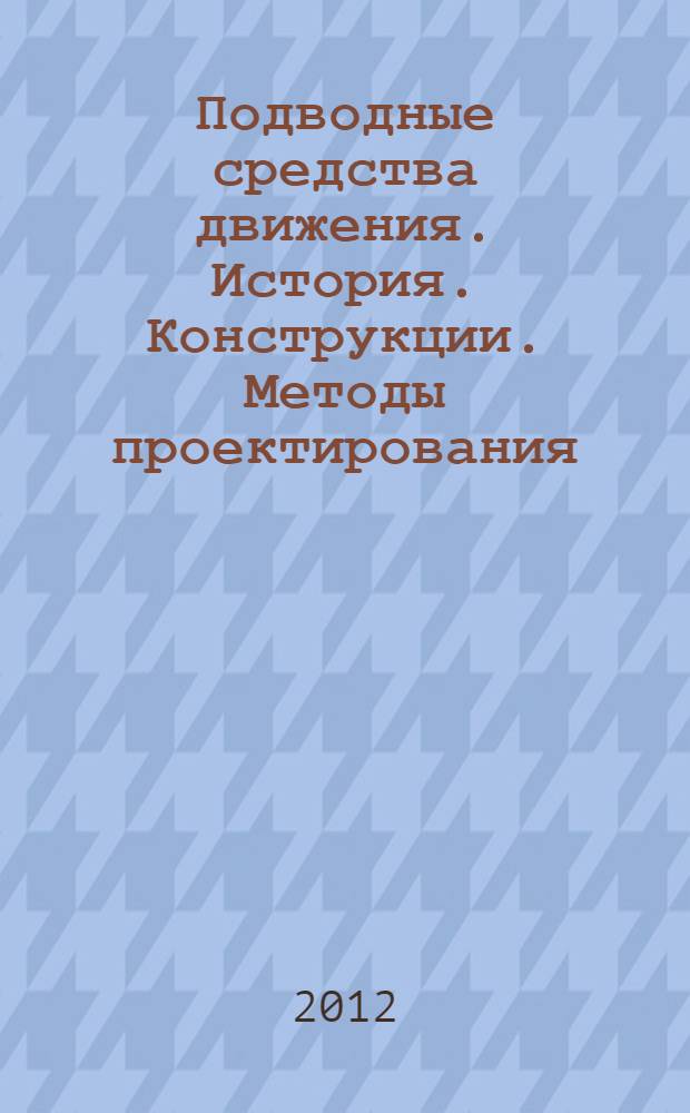 Подводные средства движения. История. Конструкции. Методы проектирования