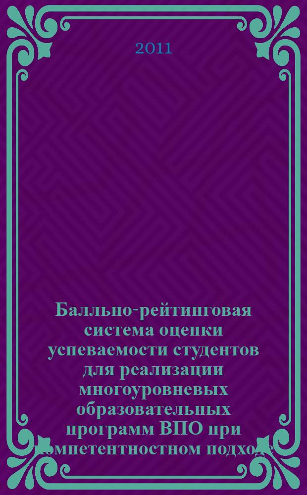Балльно-рейтинговая система оценки успеваемости студентов для реализации многоуровневых образовательных программ ВПО при компетентностном подходе : методические рекомендации