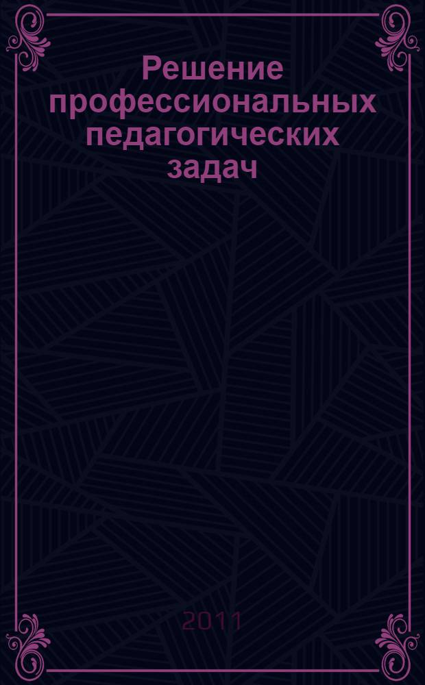 Решение профессиональных педагогических задач: учеб.-метод. пособие
