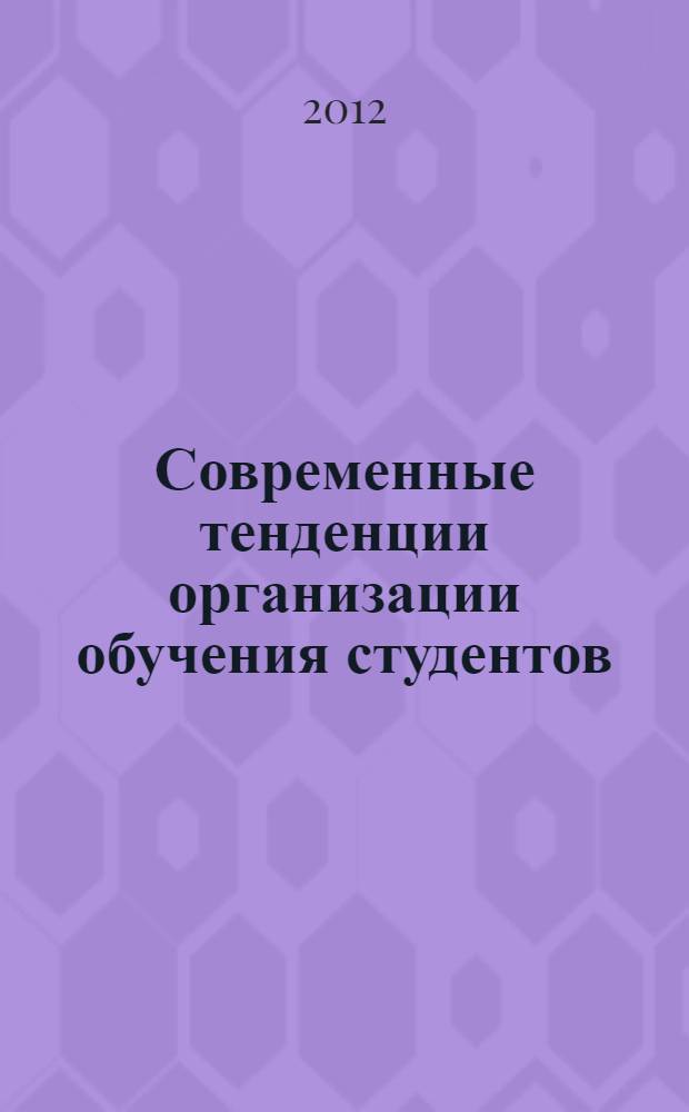 Современные тенденции организации обучения студентов: на пути к новому качеству образования : материалы международной научно-методической конференции, 11 января 2012 года
