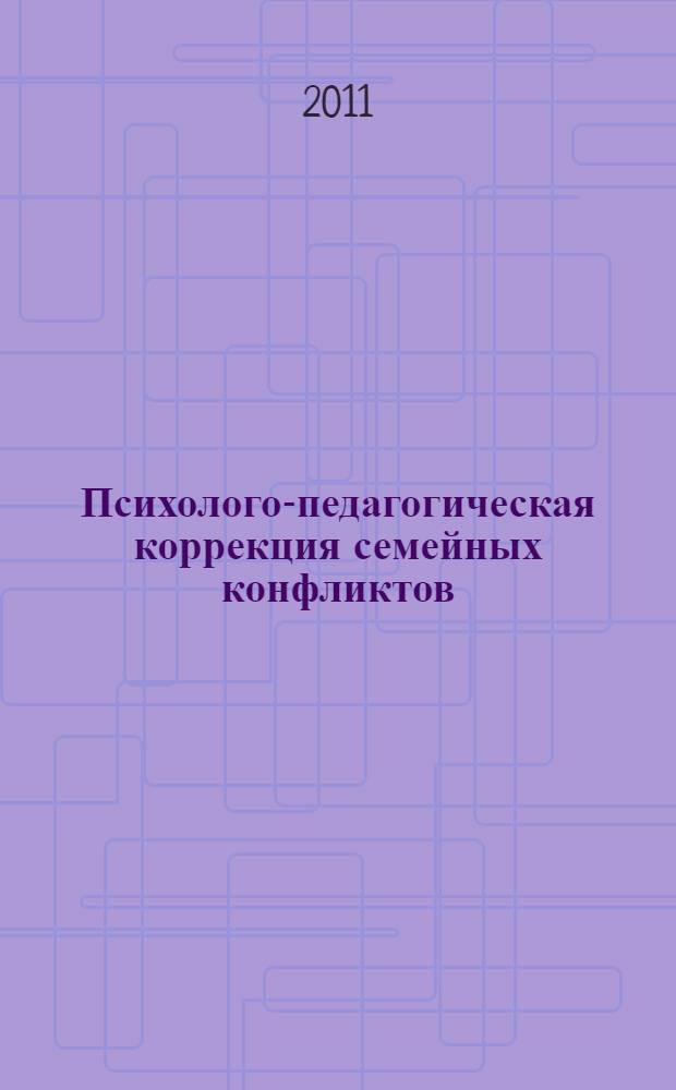 Психолого-педагогическая коррекция семейных конфликтов : учебное пособие : для студентов физико-математического факультета по всем направлениям подготовки