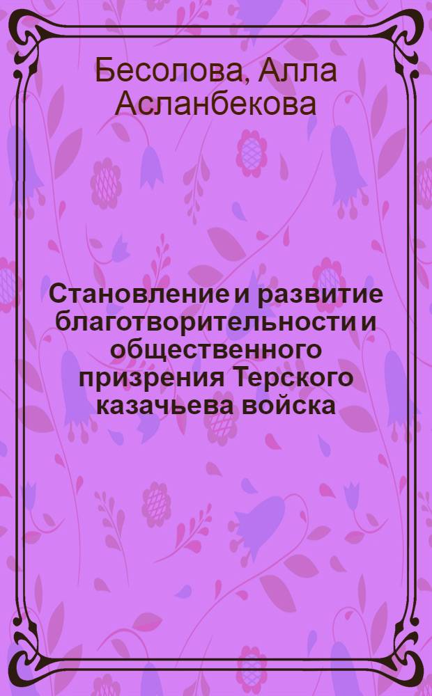 Становление и развитие благотворительности и общественного призрения Терского казачьева войска : (вторая половина XIX в. -1918 г.) : автореферат диссертации на соискание ученой степени к. ист. н. : специальность 07.00.02 <Отеч. ист.>