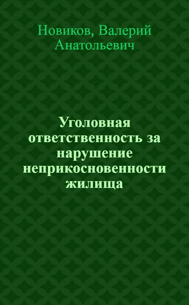 Уголовная ответственность за нарушение неприкосновенности жилища : монография