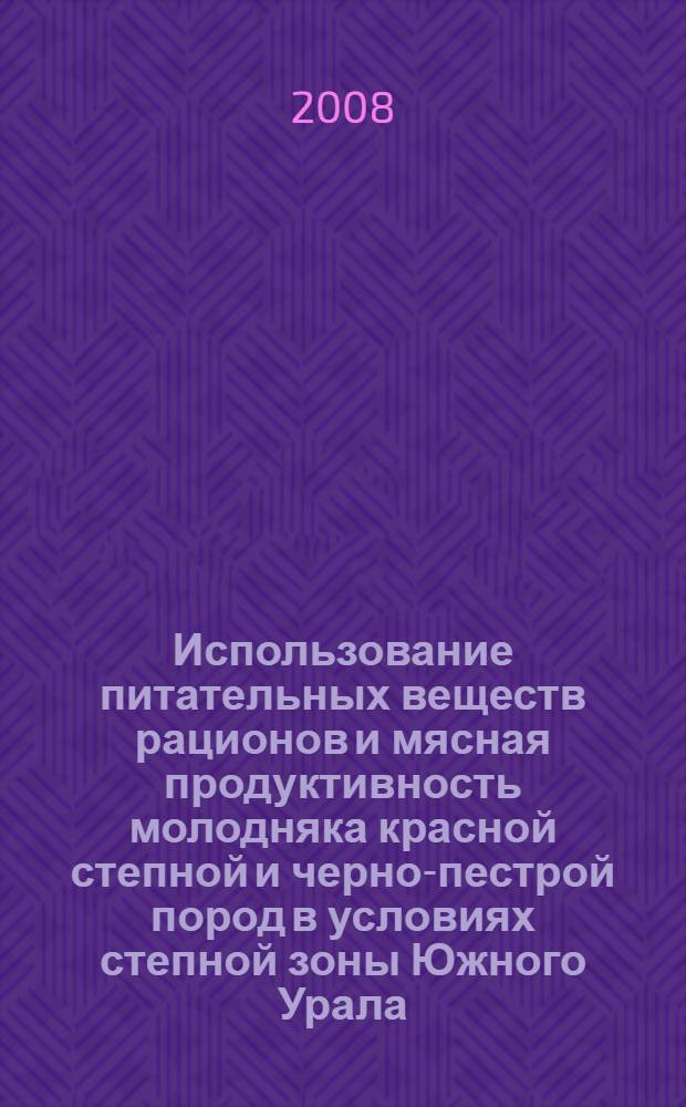 Использование питательных веществ рационов и мясная продуктивность молодняка красной степной и черно-пестрой пород в условиях степной зоны Южного Урала : автореферат диссертации на соискание ученой степени к. с.-х. н. : специальность 06.02.02 <Кормление с/х животных и технология кормов> : специальность 06.02.04 <Частная зоотехния, технология пр-ва продуктов жив-ва>