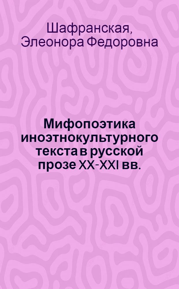Мифопоэтика иноэтнокультурного текста в русской прозе XX-XXI вв. : автореферат диссертации на соискание ученой степени д. филол. н. : специальность 10.01.01 <русская литература>