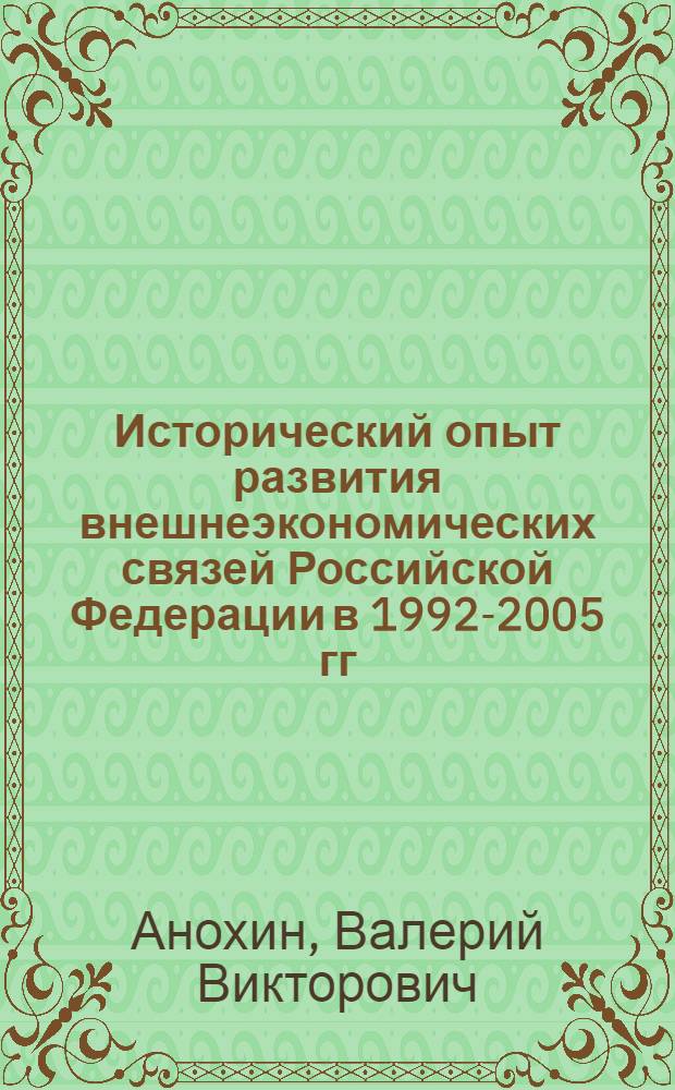 Исторический опыт развития внешнеэкономических связей Российской Федерации в 1992-2005 гг. : автореферат диссертации на соискание ученой степени к. ист. н. : специальность 07.00.02 <Отеч. ист.>