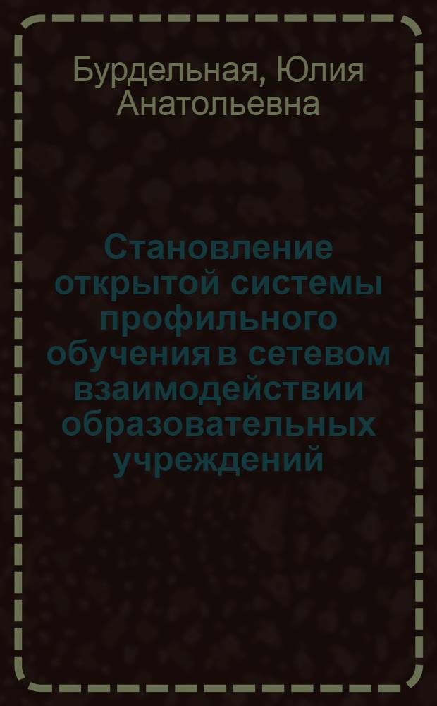 Становление открытой системы профильного обучения в сетевом взаимодействии образовательных учреждений : автореферат диссертации на соискание ученой степени к. п. н. : специальность 13.00.01 <Общ. пед., ист. пед. и образов.>