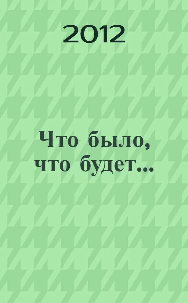 Что было, что будет... : роман