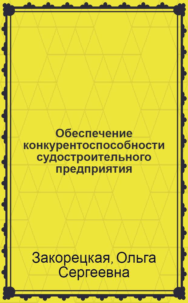 Обеспечение конкурентоспособности судостроительного предприятия : автореферат диссертации на соискание ученой степени к. э. н. : специальность 08.00.05 <Экон. и упр. нар. хоз.>