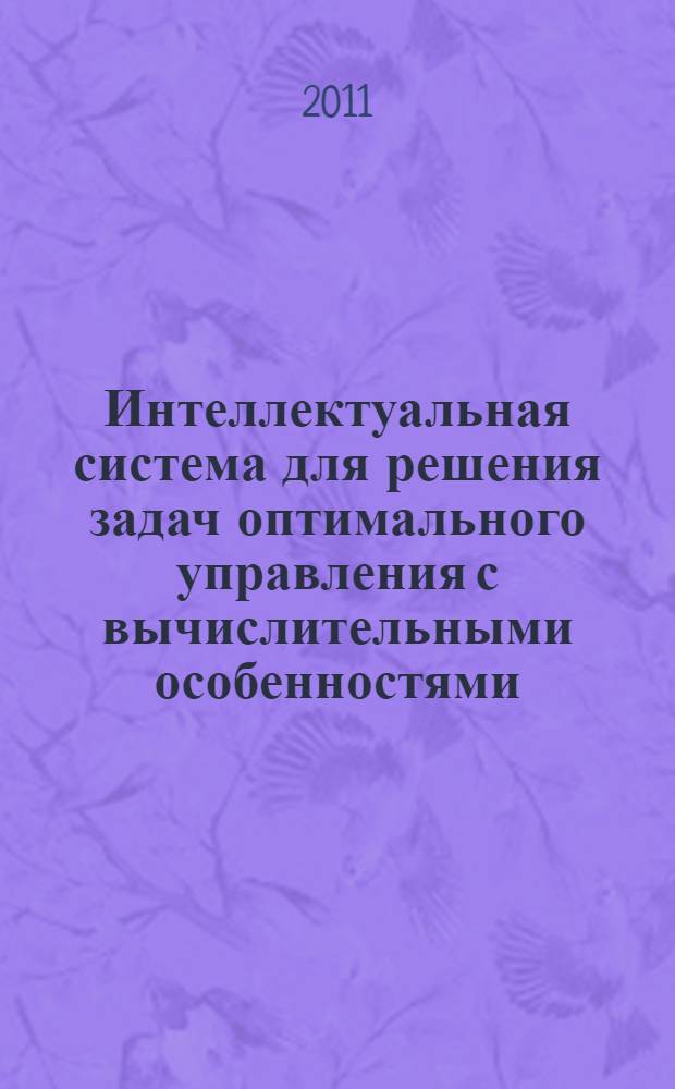 Интеллектуальная система для решения задач оптимального управления с вычислительными особенностями : автореф. дис. на соиск. учен. степ. к. т. н. : специальность 05.13.01 <Системный анализ, управление и обработка информации по отраслям>