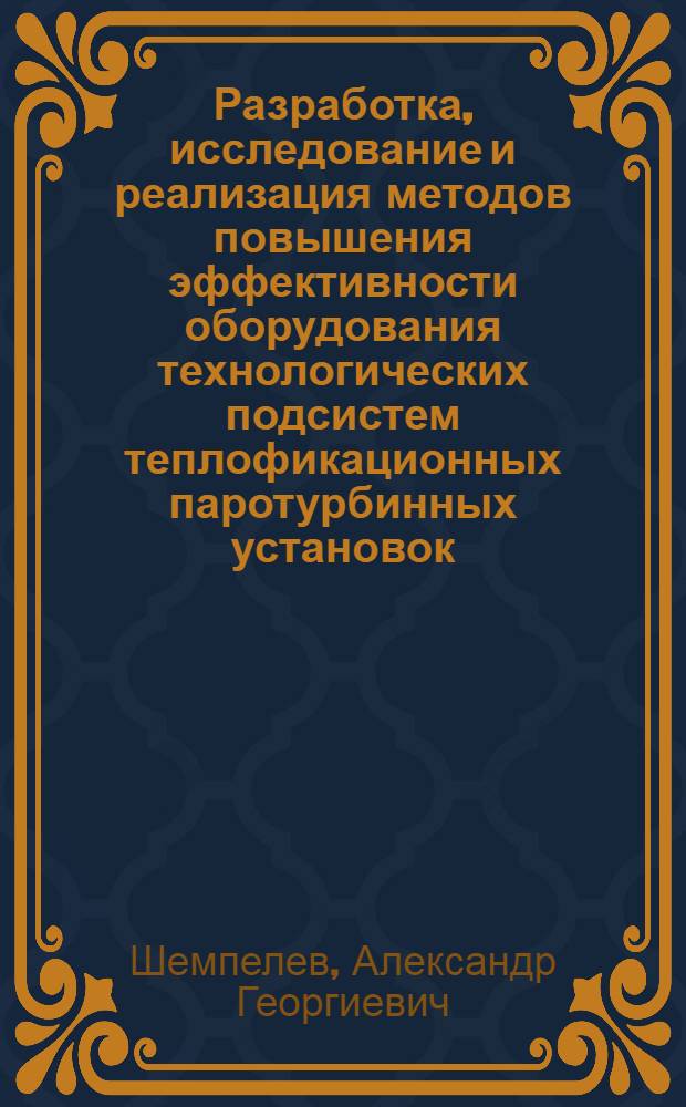 Разработка, исследование и реализация методов повышения эффективности оборудования технологических подсистем теплофикационных паротурбинных установок : автореф. дис. на соиск. учен. степ. д. т. н. : специальность 05.04.12 <Турбомашины и комбинированные турбоустановки> : специальность 05.14.14 <Тепловые электрические станции, их энергетические системы и агрегаты>