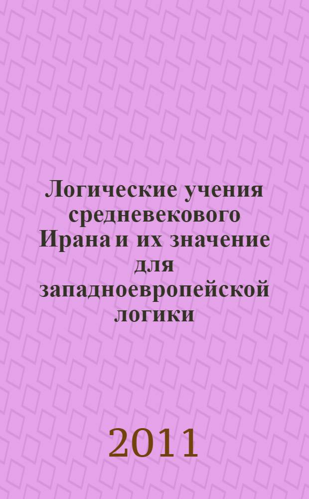 Логические учения средневекового Ирана и их значение для западноевропейской логики : автореф. дис. на соиск. учен. степ. к. филос. н. : специальность 09.00.07 <Логика>