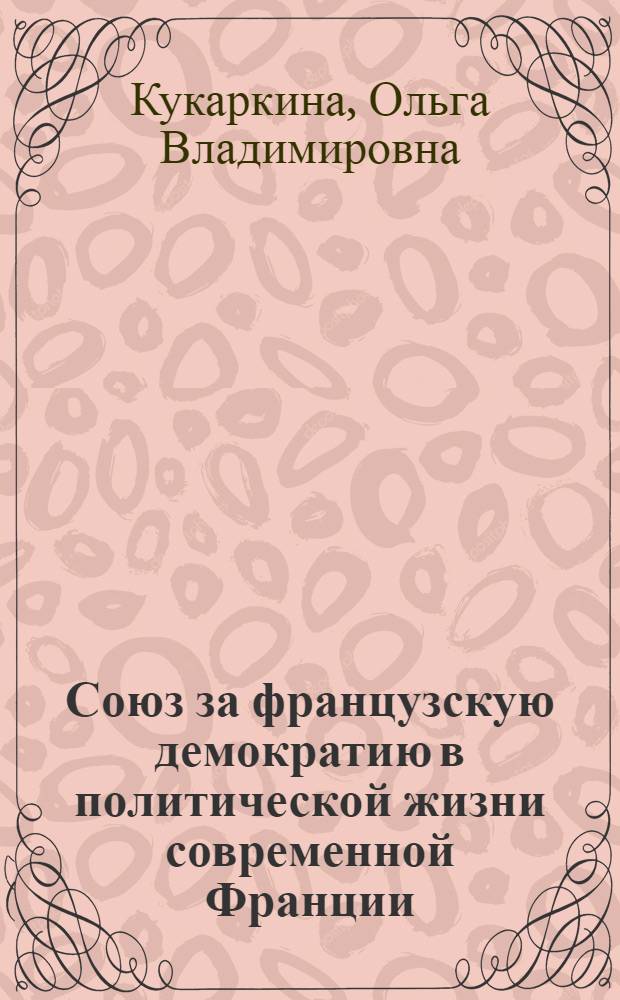 Союз за французскую демократию в политической жизни современной Франции (1998-2007 гг.) : автореф. дис. на соиск. учен. степ. к. ист. н. : специальность 07.00.03 <Всеобщая история соответствующего периода>