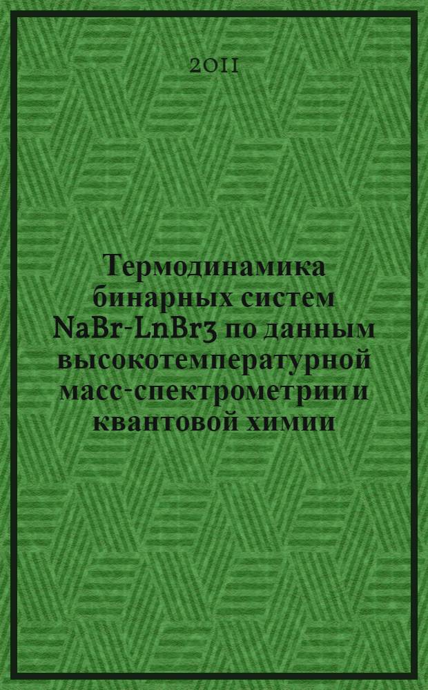 Термодинамика бинарных систем NaBr-LnBr3 по данным высокотемпературной масс-спектрометрии и квантовой химии : автореф. дис. на соиск. учен. степ. к. х. н. : специальность 02.00.04 <Физическая химия>
