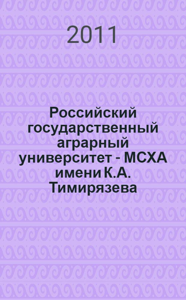Российский государственный аграрный университет - МСХА имени К.А. Тимирязева : 1865-2011 : история, развитие, перспективы