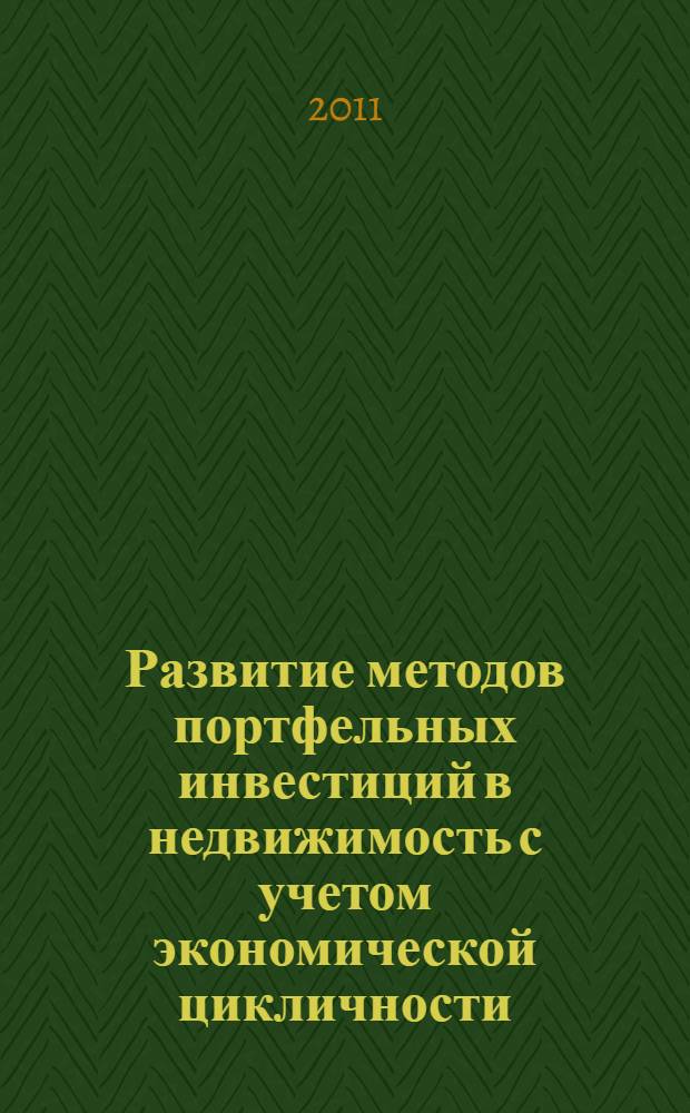 Развитие методов портфельных инвестиций в недвижимость с учетом экономической цикличности : автореф. дис. на соиск. учен. степ. к. э. н. : специальность 08.00.05 <Экономика и управление народным хозяйством по отраслям и сферам деятельности>