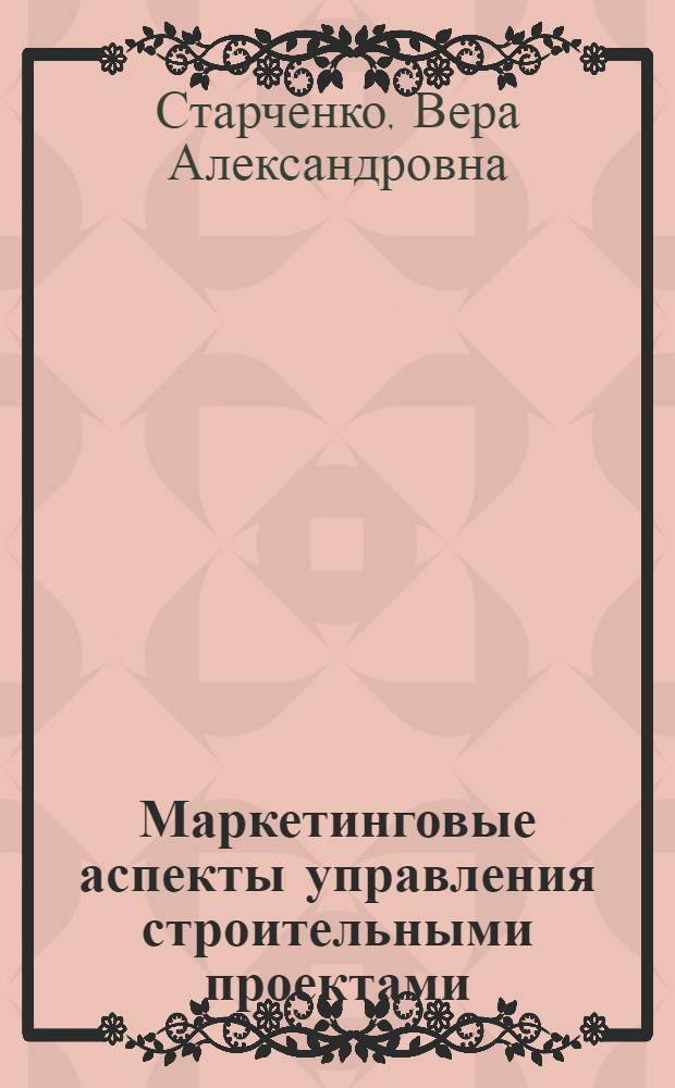 Маркетинговые аспекты управления строительными проектами : специальность 08.00.05 <Экономика и управление народным хозяйством по отраслям и сферам деятельности>